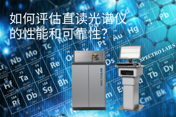 如何評估直讀光譜儀的性能和可靠性？